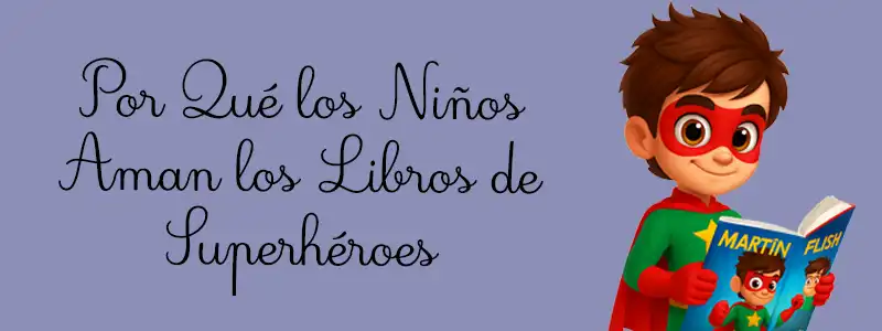 Por Qué los Niños Aman los Libros de Superhéroes
