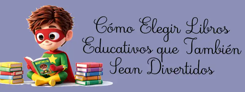 Cómo Elegir Libros Educativos que También Sean Divertidos