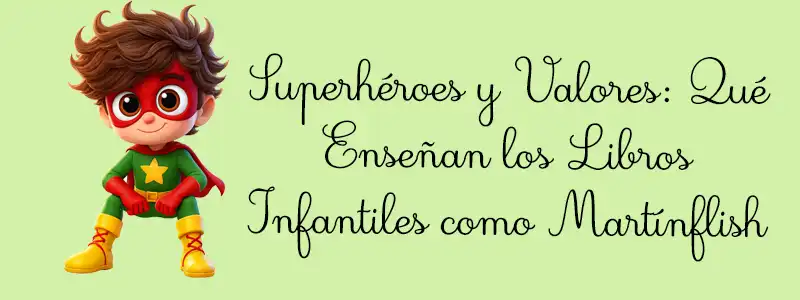 Superhéroes y Valores: Qué Enseñan los Libros Infantiles como Martínflish