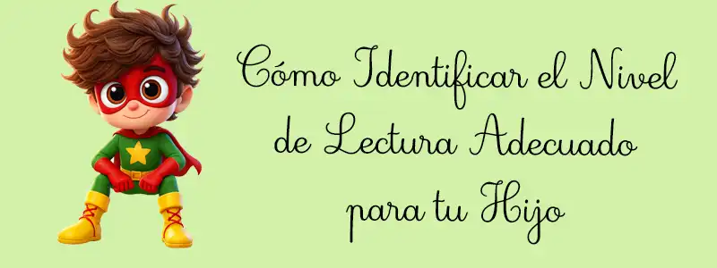 Cómo Identificar el Nivel de Lectura Adecuado para tu Hijo