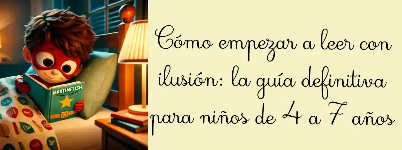 Cómo empezar a leer con ilusión: la guía definitiva para niños de 4 a 7 años