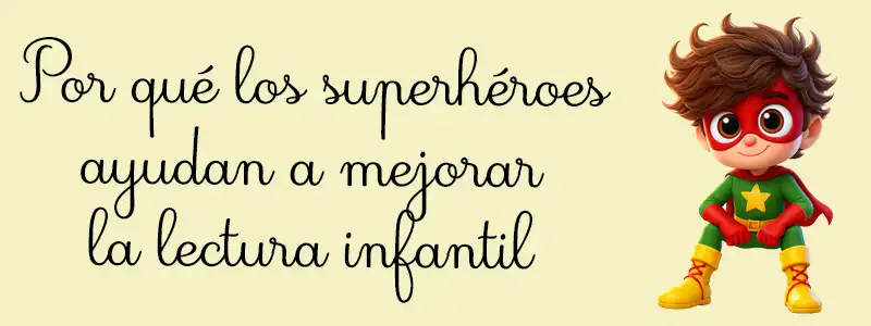 Por qué los superhéroes ayudan a mejorar la lectura infantil
