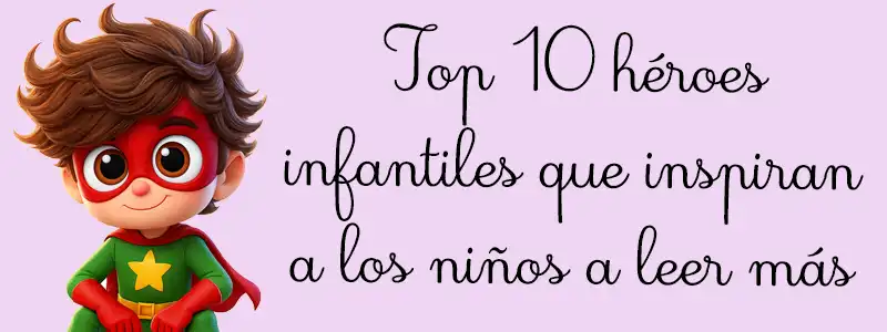 Top 10 héroes infantiles que inspiran a los niños a leer más