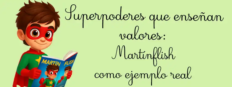 Superpoderes que enseñan valores: MartinFlish como ejemplo real